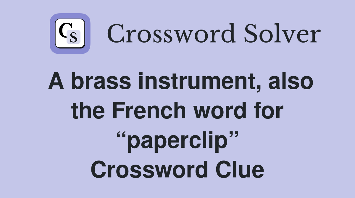 A brass instrument, also the French word for “paperclip” Crossword